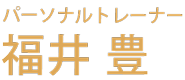 パーソナルトレーナー福井豊